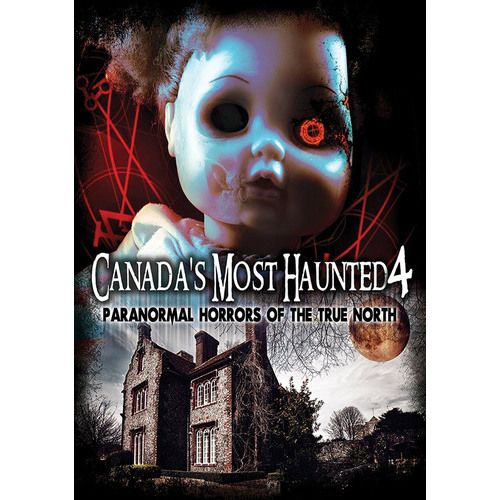 Canada's Most Haunted 4: Paranormal Horrors Of